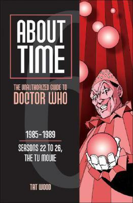 About Time 6: The Unauthorized Guide to Doctor Who (Seasons 22 to 26, the TV Movie) by Tat Wood