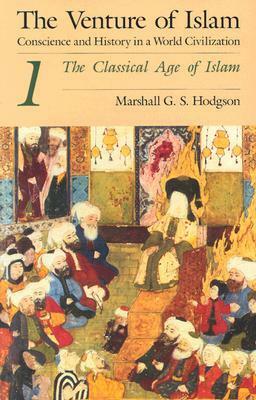 The Venture of Islam, Vol 1: The Classical Age of Islam by Marshall G.S. Hodgson