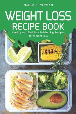 Weight Loss Recipe Book: Healthy and Delicious Fat-Burning Recipes for Weight Loss by Nancy Silverman
