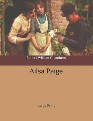 Ailsa Paige: Large Print by Robert W. Chambers