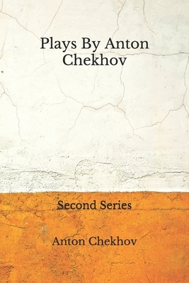 Plays By Anton Chekhov: (Aberdeen Classics Collection) Second Series by Anton Chekhov
