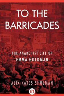 To the Barricades: The Anarchist Life of Emma Goldman by Alix Kates Shulman