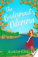 The Bridesmaid's Dilemma: A fun, feisty and utterly romantic summer tale by Karen King