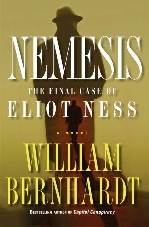 Nemesis: The Final Case of Eliot Ness by William Bernhardt
