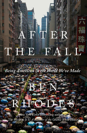 After the Fall: Being American in the World We've Made by Ben Rhodes