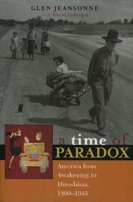 A Time of Paradox: America from Awakening to Hiroshima, 1890-1945 by Glen Jeansonne