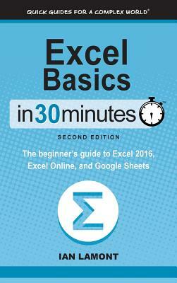 Excel Basics in 30 Minutes (2nd Edition): The Beginner's Guide to Microsoft Excel, Excel Online, and Google Sheets by Ian Lamont