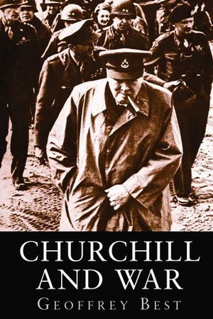 Churchill and War by Geoffrey Best