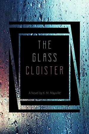 The Glass Cloister by K.M. Mayville, K.M. Mayville