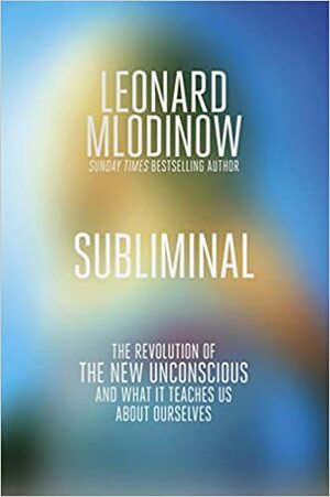 Subliminal: How You Unconscious Mind Rules Your Behaviour. Leonard Mlodinow by Leonard Mlodinow