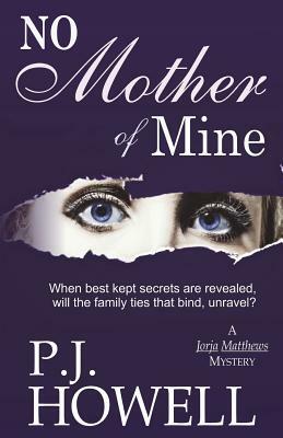 No Mother of Mine: A Jorja Matthews Mystery by P. J. Howell