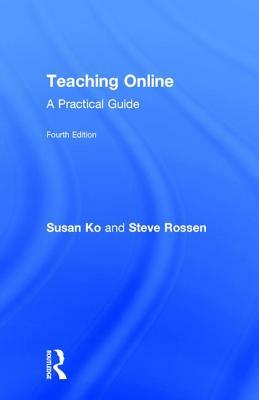 Teaching Online: A Practical Guide by Steve Rossen, Susan Ko