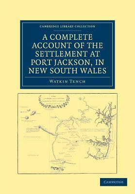 A Complete Account of the Settlement at Port Jackson, in New South Wales by Watkin Tench