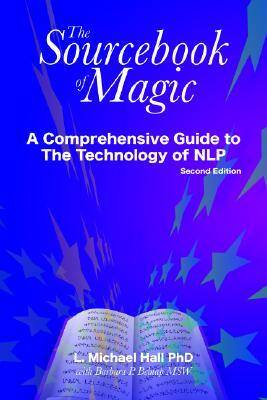 The Sourcebook of Magic Second Edition: A Comprehensive Guide to Nlp Change Patterns by L. Michael Hall