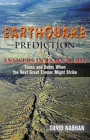 Earthquake Prediction: Answers in Plain Sight by David Nabhan