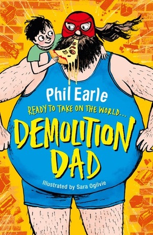 Demolition Dad by Sara Ogilvie, Phil Earle