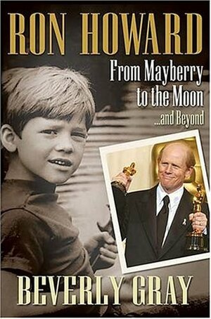 Ron Howard: From Mayberry to the Moon...and Beyond by Beverly Gray