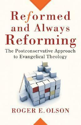 Reformed and Always Reforming: The Postconservative Approach to Evangelical Theology by Roger E. Olson