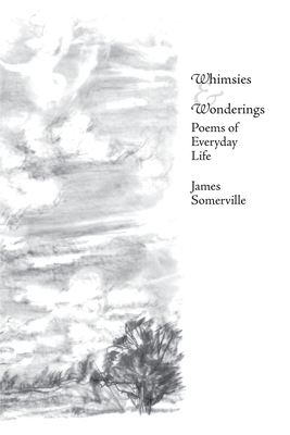 Whimsies & Wonderings: Poems of Everyday Life by James Somerville
