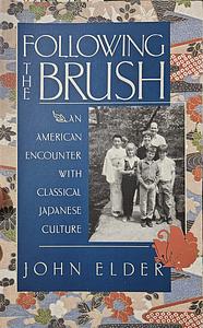 Following the Brush: An American Encounter with Classical Japanese Culture by John C. Elder