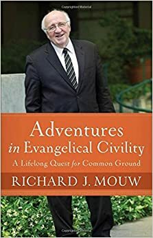 Adventures in Evangelical Civility: A Lifelong Quest for Common Ground by Richard J. Mouw