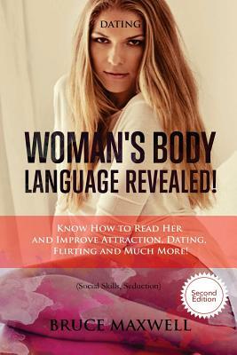Dating: Woman's Body Language, Revealed!: Know How to Read Her and Improve Attraction, Dating, Flirting and Much More! by Bruce Maxwell