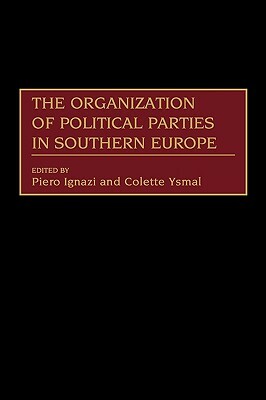 The Organization of Political Parties in Southern Europe by Colette Ysmal, Piero Ignazi