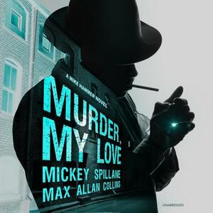 Murder, My Love: A Mike Hammer Novel by Mickey Spillane, Max Allan Collins