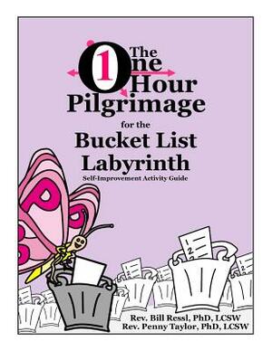 The One Hour Pilgrimage for the Bucket List Labyrinth: Self-Improvement Activity Guide by Bill Ressl, Penny Taylor