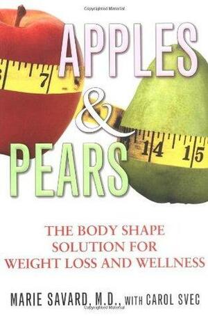 Apples & Pears: The Body Shape Solution for Weight Loss and Wellness by Marie Savard, Carol Svec