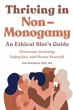 Thriving in Non-Monogamy An Ethical Slut's Guide: Overcome Jealousy, Enjoy Sex, and Honor Yourself by Erin Davidson, Erin Davidson