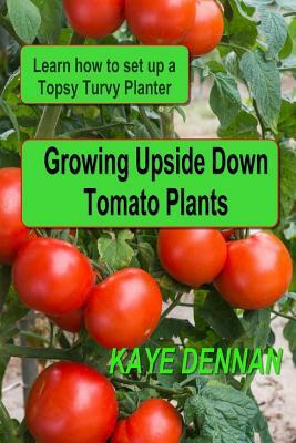 Growing Upside Down Tomato Plants: Learn How to Set Up a Topsy Turvy Planter by Kaye Dennan