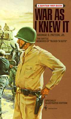 War as I Knew It: The Battle Memoirs of Blood 'n Guts by George S. Patton