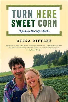 Turn Here Sweet Corn: Organic Farming Works by Atina Diffley