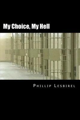 My Choice, My Hell: Trapped in a Companies greed by Phillip Lesbirel