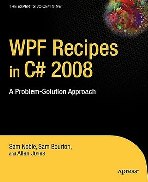 WPF Recipes in C# 2008: A Problem-Solution Approach by Sam Noble, Allen Jones, Sam Bourton