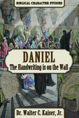 Daniel: The Handwriting Is on the Wall by Walter C. Kaiser