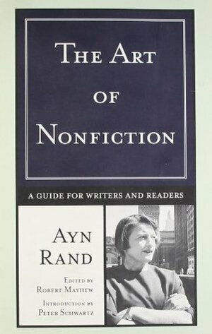 The Art of Nonfiction: A Guide for Writers and Readers by Peter Schwartz, Ayn Rand, Robert Mayhew