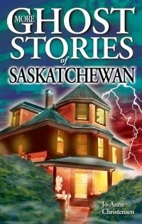 More Ghost Stories of Saskatchewan by Jo-Anne Christensen