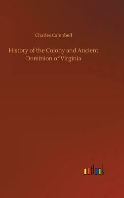 History of the Colony and Ancient Dominion of Virginia by Charles Campbell
