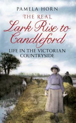 The Real Lark Rise to Candleford: Life in the Victorian Countryside by Pamela Horn