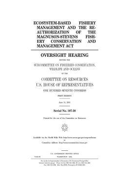 Ecosystem-based fishery management and the reauthorization of the Magnuson-Stevens Fishery Conservation and Management Act by United States Congress, United States House of Representatives, Committee on Resources