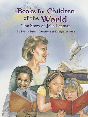 Books for Children of the World: The Story of Jella Lepman by Danlyn Iantorno, Sydelle Pearl