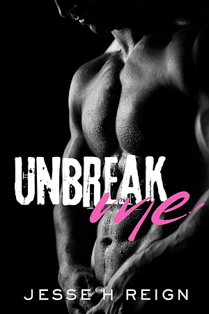 Unbreak Me by Jesse H Reign