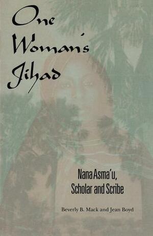 One Woman's Jihad: Nana Asma'u, Scholar and Scribe by Jean Boyd, Beverly Mack
