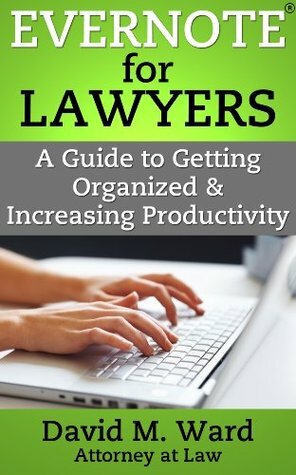 Evernote for Lawyers: A Guide to Getting Organized & Increasing Productivity (Law Practice Management Book 1) by David M. Ward