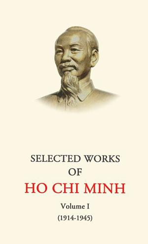 Selected Works of Ho Chi Minh: Volume 1 (1914-1945) by Hồ Chí Minh