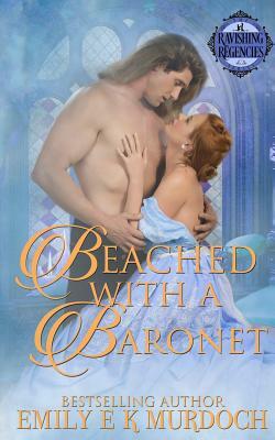 Beached with a Baronet: A Steamy Regency Romance by Emily Murdoch