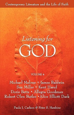 Listening For God, Vol. 4 by James Baldwin, Doris Betts, Sue Miller, Alice Elliot Dark, Paula J. Carlson, Kent Haruf, Peter S. Hawkins, Robert Olen Butler, Michael Malone, Allegra Goodman