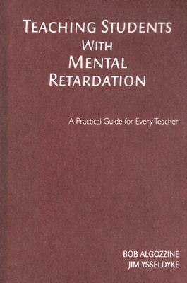 Teaching Students with Mental Retardation by Bob Algozzine, James E. Ysseldyke